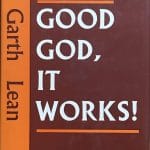 Good God It Works by Garth Lean