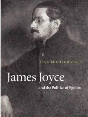 James Joyce and the Politics of Egoism by Rabate